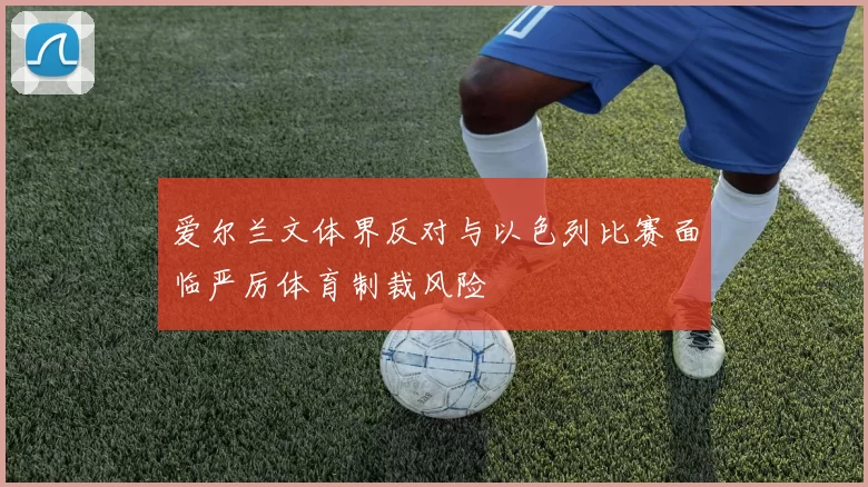 爱尔兰文体界反对与以色列比赛面临严厉体育制裁风险