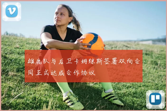 雄鹿队与后卫卡姆琼斯签署双向合同正式达成合作协议